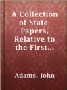 Imagen de portada para A Collection of State-Papers, Relative to the First Acknowledgment of the Sovereignty of the United States of America